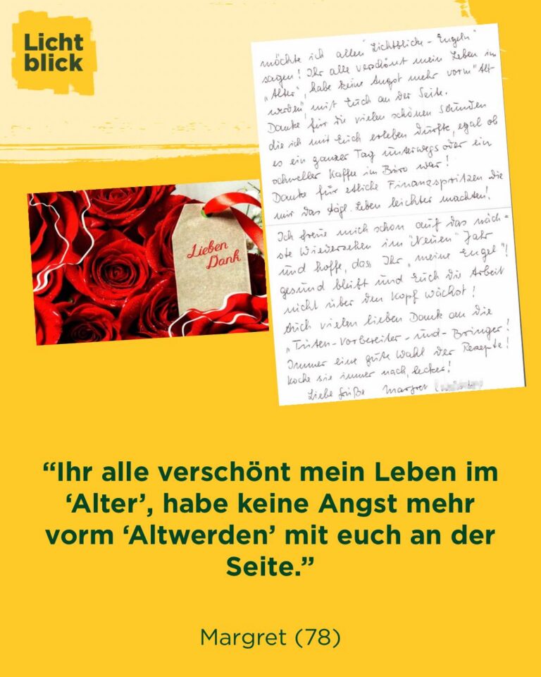 💬 „Ich habe keine Angst mehr vorm Älterwerden.“
Dieser Satz von Margret (78) geht unter die Haut. 💛

Margret hat uns eine handgeschriebene Karte geschickt. Darin schreibt sie, wie sehr sich ihr Leben im Alter verändert hat, seit wir an ihrer Seite sind. 

Sie erzählt von Momenten, die wieder leicht geworden sind. Von Sicherheit. Von Nähe. Von dem Gefühl, nicht allein zu sein.

Solche Zeilen berühren uns wirklich sehr.

Weil sie zeigen, dass Hilfe nicht abstrakt ist. Sie landet im Alltag. In Gedanken. In den Herzen unserer Senioren.
Genau dort, wo sie gebraucht wird.

Liebe Margret, wir sind tief gerührt von deinen Worten.
Und wir freuen uns sehr, dich unterstützen zu dürfen. 🤍

#Hilfedieankommt #lichtblickseniorenhilfe #gegenaltersarmut #gegenalterseinsamkeit